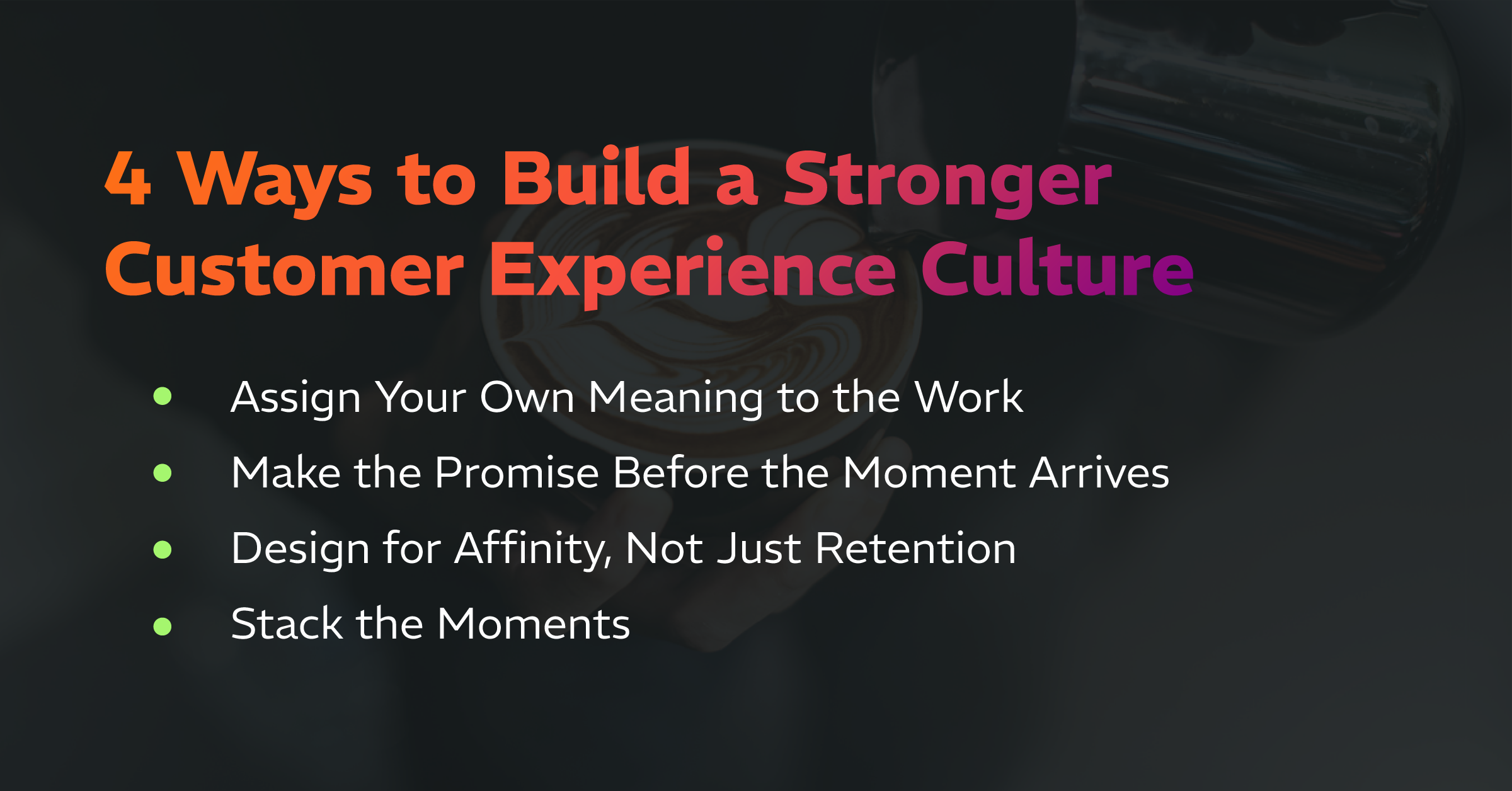 4 Ways to Build a Stronger Customer Experience Culture